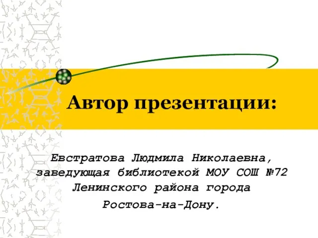 Автор презентации: Евстратова Людмила Николаевна, заведующая библиотекой МОУ СОШ №72 Ленинского района города Ростова-на-Дону.