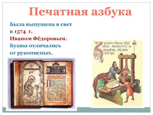 Была выпущена в свет в 1574 г. Иваном Фёдоровым. Буквы отличались от рукописных. Печатная азбука
