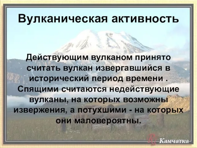 Действующим вулканом принято считать вулкан извергавшийся в исторический период времени . Спящими