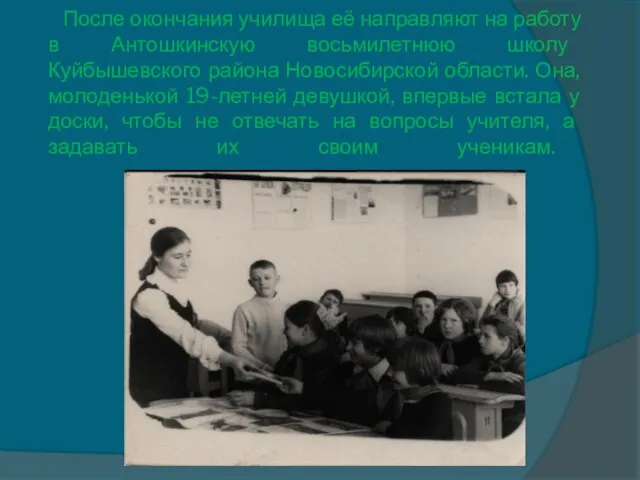 После окончания училища её направляют на работу в Антошкинскую восьмилетнюю школу Куйбышевского