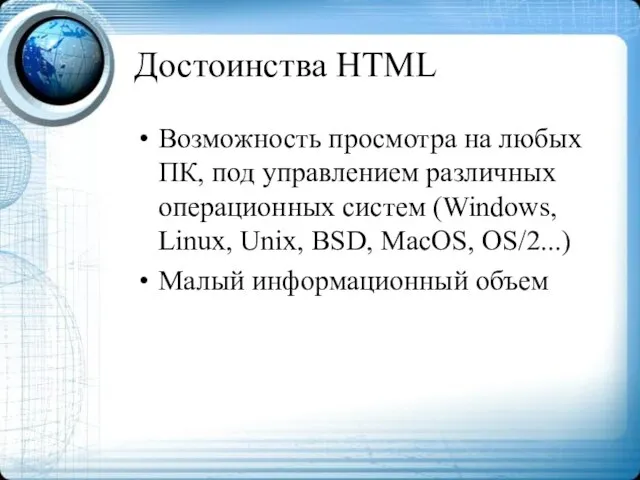 Достоинства HTML Возможность просмотра на любых ПК, под управлением различных операционных систем