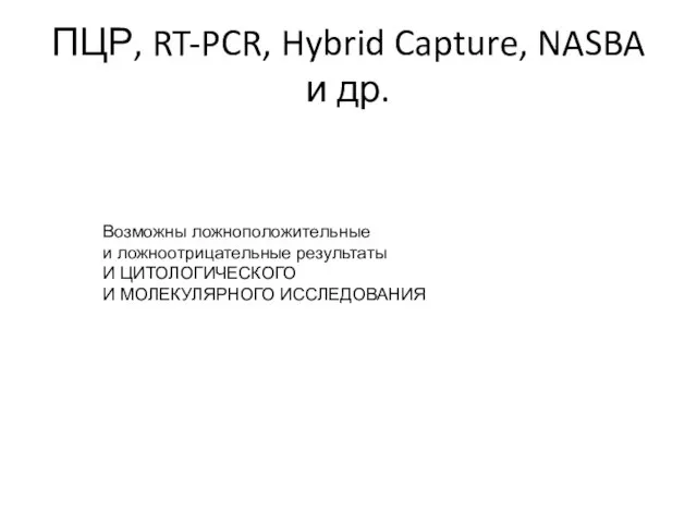 ПЦР, RT-PCR, Hybrid Capture, NASBA и др. Возможны ложноположительные и ложноотрицательные результаты