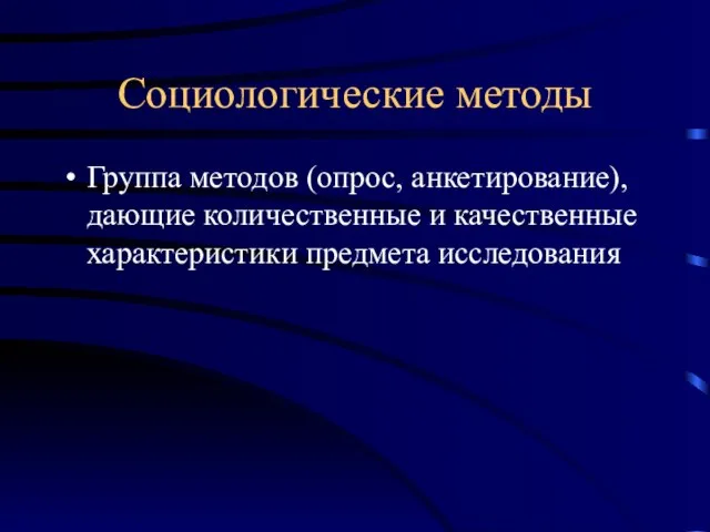 Социологические методы Группа методов (опрос, анкетирование), дающие количественные и качественные характеристики предмета исследования