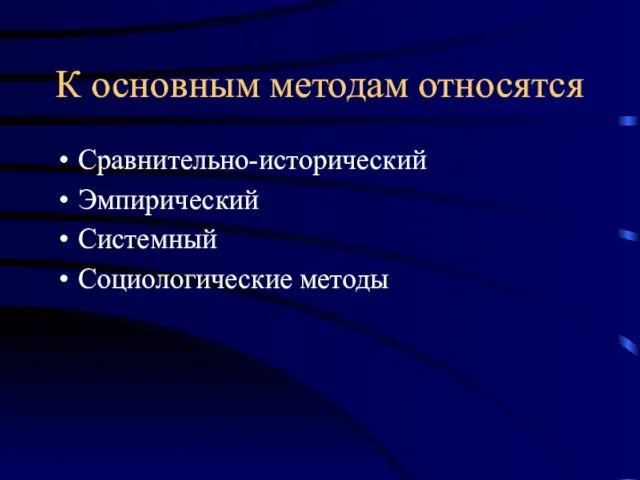 К основным методам относятся Сравнительно-исторический Эмпирический Системный Социологические методы