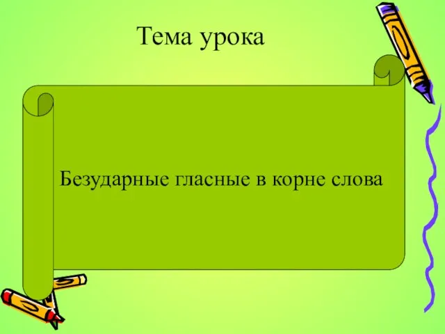 Тема урока Безударные гласные в корне слова