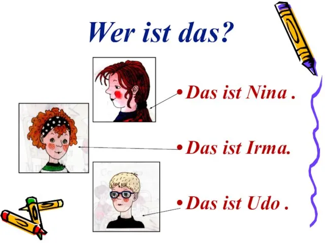 Wer ist das? Das ist Nina . Das ist Irma. Das ist Udo .