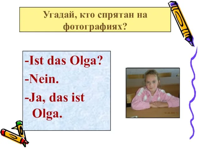 Угадай, кто спрятан на фотографиях? -Ist das Olga? -Nein. -Ja, das ist Olga.