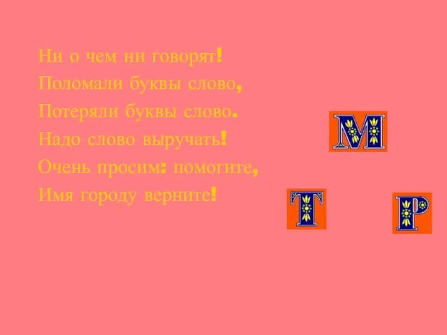 Ни о чем ни говорят! Поломали буквы слово, Потеряли буквы слово. Надо