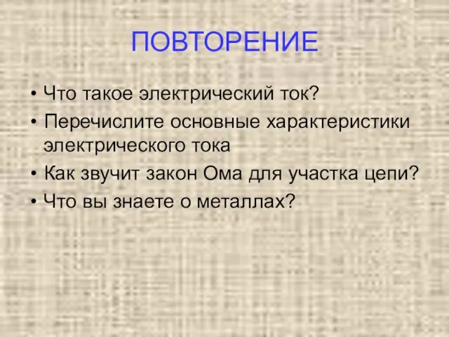 ПОВТОРЕНИЕ Что такое электрический ток? Перечислите основные характеристики электрического тока Как звучит