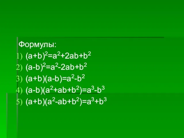 Формулы: (a+b)2=a2+2ab+b2 (a-b)2=a2-2ab+b2 (a+b)(a-b)=a2-b2 (a-b)(a2+ab+b2)=a3-b3 (a+b)(a2-ab+b2)=a3+b3