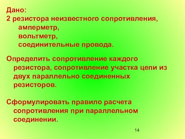 Дано: 2 резистора неизвестного сопротивления, амперметр, вольтметр, соединительные провода. Определить сопротивление каждого