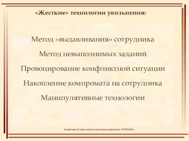 «Жесткие» технологии увольнения: Метод «выдавливания» сотрудника Метод невыполнимых заданий Провоцирование конфликтной ситуации