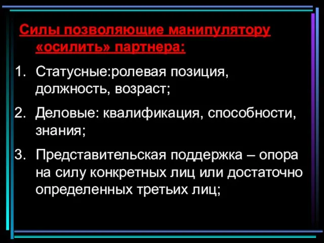 Силы позволяющие манипулятору «осилить» партнера: Статусные:ролевая позиция, должность, возраст; Деловые: квалификация, способности,