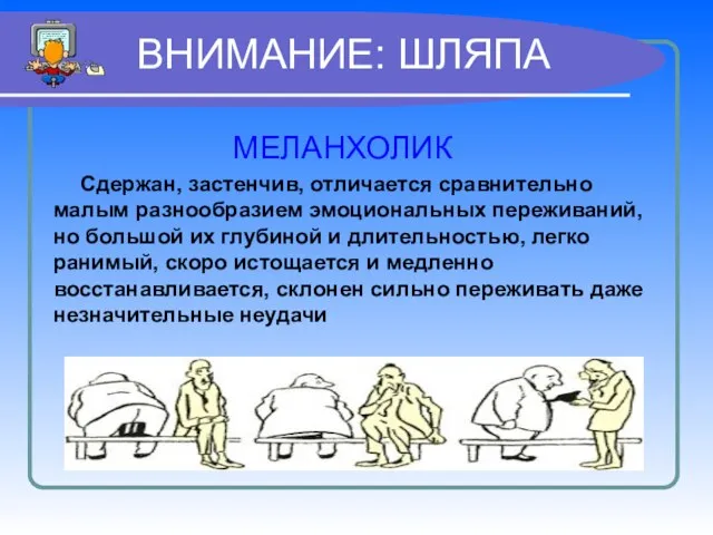 ВНИМАНИЕ: ШЛЯПА МЕЛАНХОЛИК Сдержан, застенчив, отличается сравнительно малым разнообразием эмоциональных переживаний, но