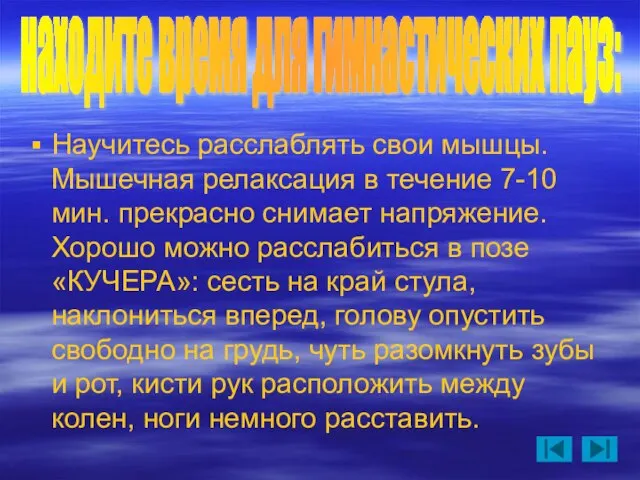 Научитесь расслаблять свои мышцы. Мышечная релаксация в течение 7-10 мин. прекрасно снимает