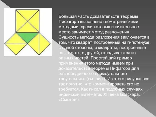 Большая часть доказательств теоремы Пифагора выполнена геометрическими методами, среди которых значительное место