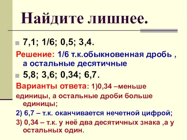 Найдите лишнее. 7,1; 1/6; 0,5; 3,4. Решение: 1/6 т.к.обыкновенная дробь , а