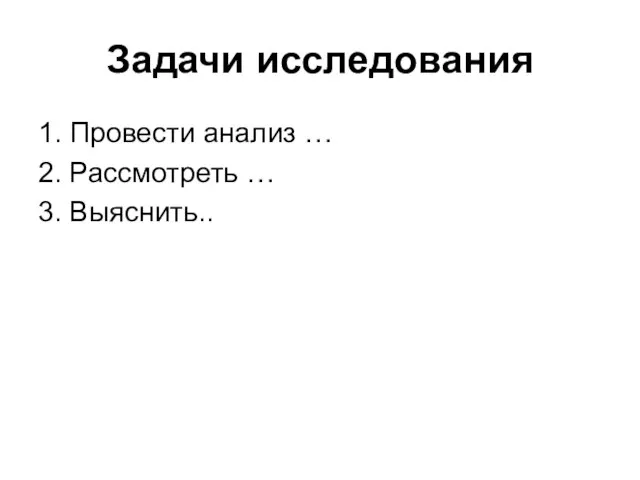 Задачи исследования 1. Провести анализ … 2. Рассмотреть … 3. Выяснить..