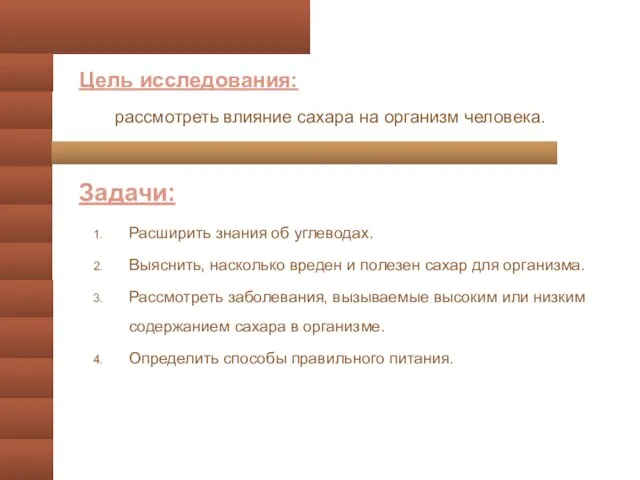 Цель исследования: рассмотреть влияние сахара на организм человека. Задачи: Расширить знания об