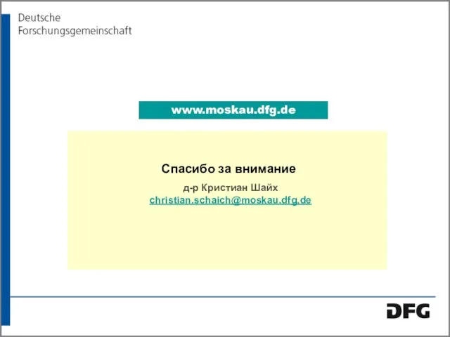 www.moskau.dfg.de Спасибо за внимание д-р Кристиан Шайх christian.schaich@moskau.dfg.de