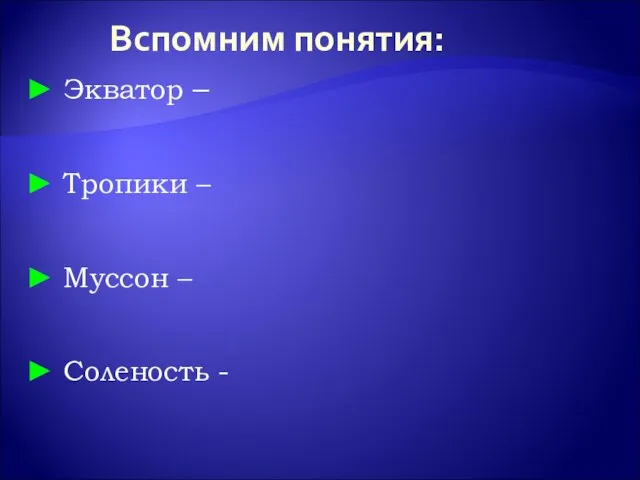 Вспомним понятия: ► Экватор – ► Тропики – ► Муссон – ► Соленость -