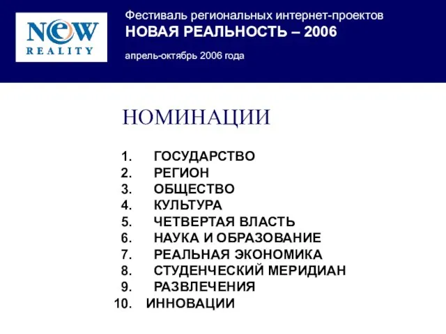 НОМИНАЦИИ ГОСУДАРСТВО РЕГИОН ОБЩЕСТВО КУЛЬТУРА ЧЕТВЕРТАЯ ВЛАСТЬ НАУКА И ОБРАЗОВАНИЕ РЕАЛЬНАЯ ЭКОНОМИКА СТУДЕНЧЕСКИЙ МЕРИДИАН РАЗВЛЕЧЕНИЯ ИННОВАЦИИ