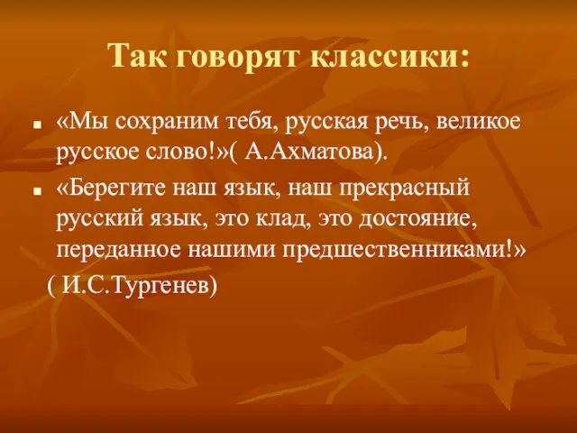 Так говорят классики: «Мы сохраним тебя, русская речь, великое русское слово!»( А.Ахматова).
