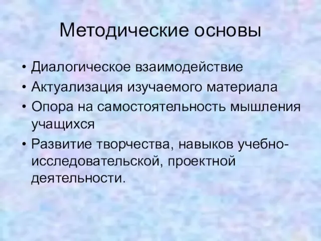 Методические основы Диалогическое взаимодействие Актуализация изучаемого материала Опора на самостоятельность мышления учащихся