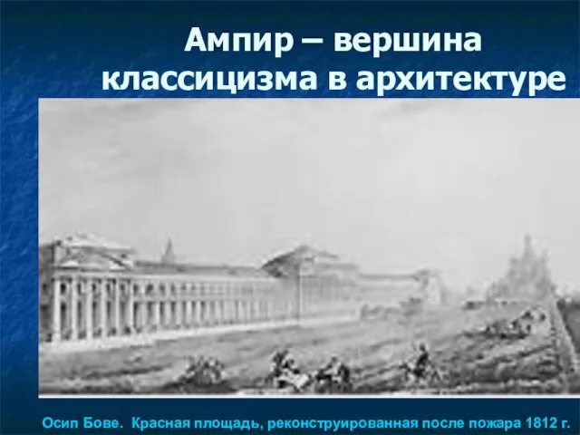 Ампир – вершина классицизма в архитектуре Осип Бове. Красная площадь, реконструированная после пожара 1812 г.