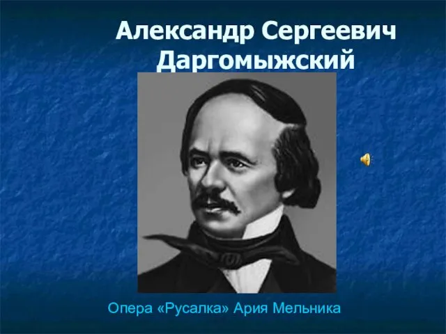 Александр Сергеевич Даргомыжский Опера «Русалка» Ария Мельника