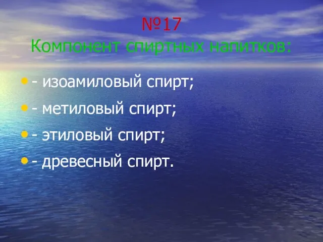 №17 Компонент спиртных напитков: - изоамиловый спирт; - метиловый спирт; - этиловый спирт; - древесный спирт.