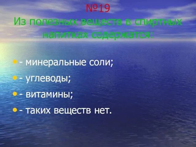 №19 Из полезных веществ в спиртных напитках содержатся: - минеральные соли; -