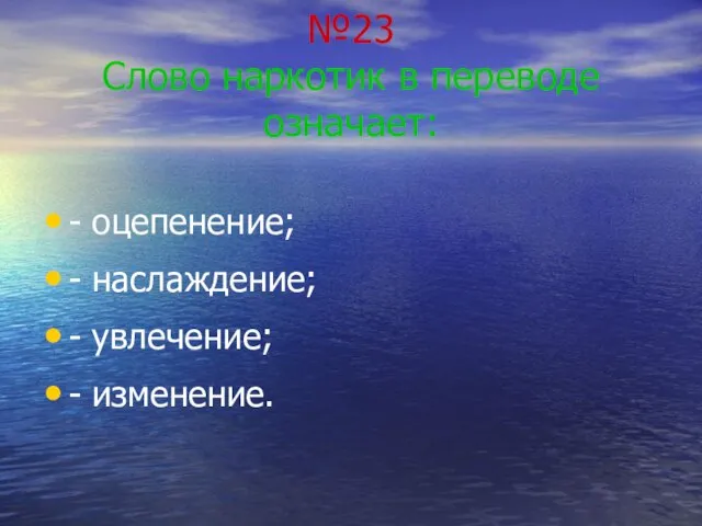 №23 Слово наркотик в переводе означает: - оцепенение; - наслаждение; - увлечение; - изменение.