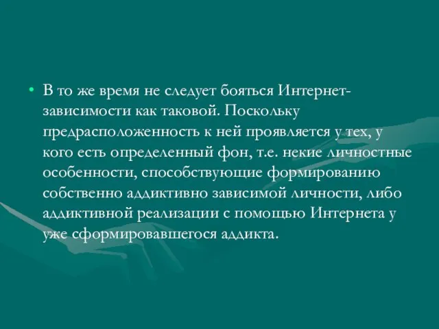 В то же время не следует бояться Интернет-зависимости как таковой. Поскольку предрасположенность