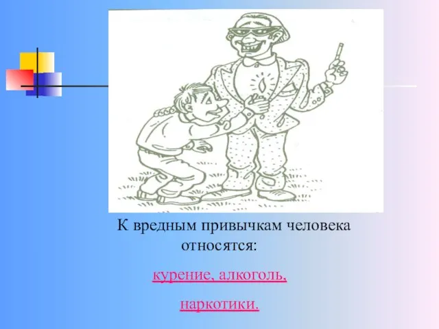 К вредным привычкам человека относятся: курение, алкоголь, наркотики.