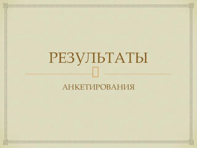 РЕЗУЛЬТАТЫ АНКЕТИРОВАНИЯ