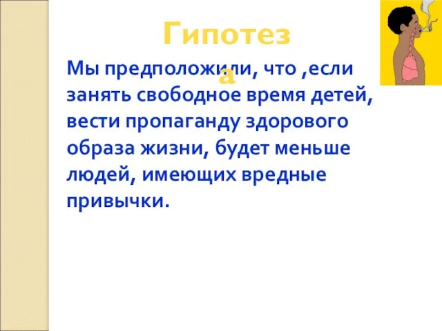 Мы предположили, что ,если занять свободное время детей, вести пропаганду здорового образа