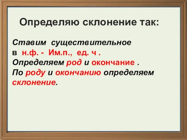 Ставим существительное в н.ф. - Им.п., ед. ч . Определяем род и