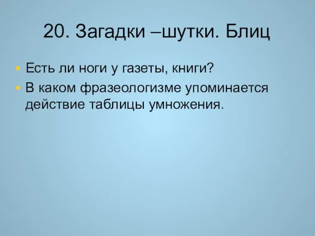 20. Загадки –шутки. Блиц Есть ли ноги у газеты, книги? В каком