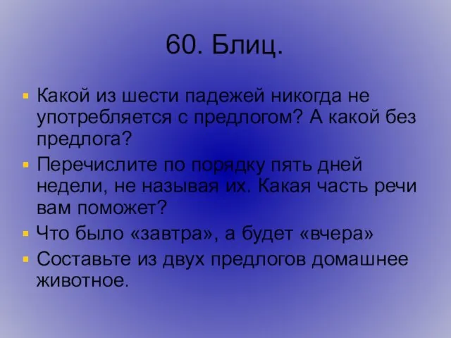 60. Блиц. Какой из шести падежей никогда не употребляется с предлогом? А