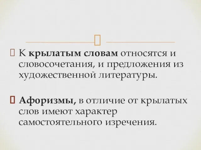 К крылатым словам относятся и словосочетания, и предложения из художественной литературы. Афоризмы,