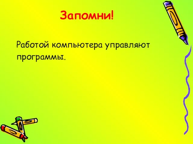 Запомни! Работой компьютера управляют программы.