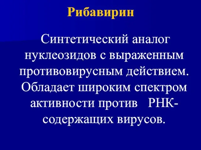 Синтетический аналог нуклеозидов с выраженным противовирусным действием. Обладает широким спектром активности против РНК- содержащих вирусов. Рибавирин