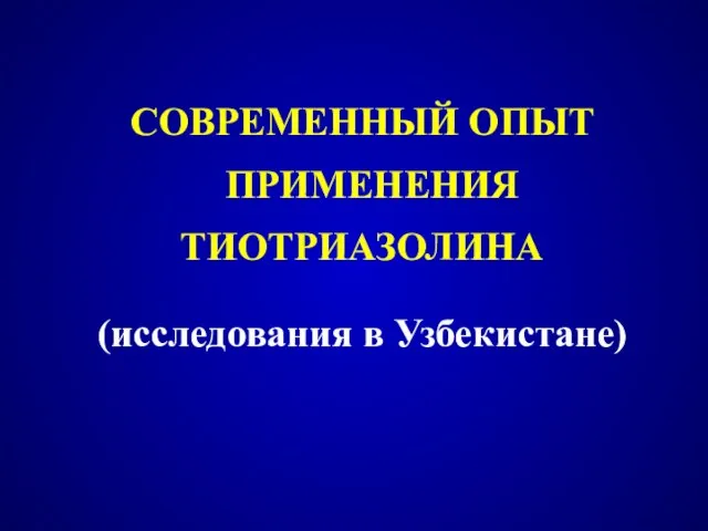 СОВРЕМЕННЫЙ ОПЫТ ПРИМЕНЕНИЯ ТИОТРИАЗОЛИНА (исследования в Узбекистане)