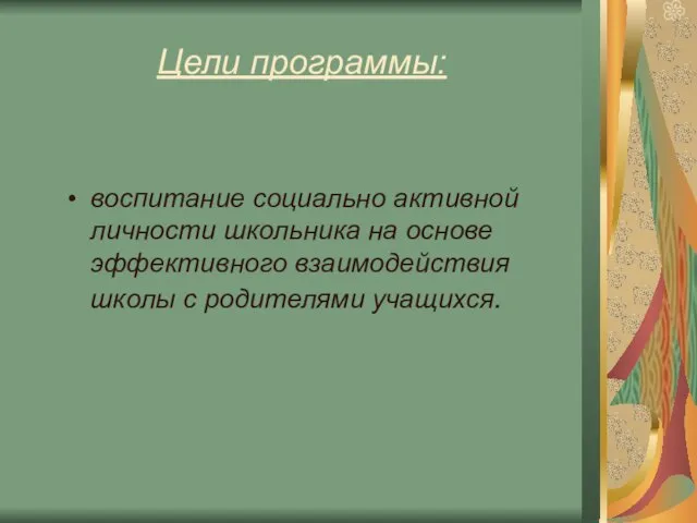 Цели программы: воспитание социально активной личности школьника на основе эффективного взаимодействия школы с родителями учащихся.