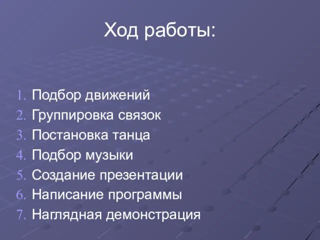 Ход работы: Подбор движений Группировка связок Постановка танца Подбор музыки Создание презентации Написание программы Наглядная демонстрация