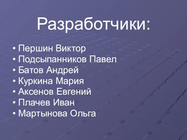 Разработчики: Першин Виктор Подсыпанников Павел Батов Андрей Куркина Мария Аксенов Евгений Плачев Иван Мартынова Ольга