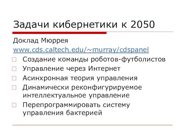 Задачи кибернетики к 2050 Доклад Мюррея www.cds.caltech.edu/~murray/cdspanel Создание команды роботов-футболистов Управление через