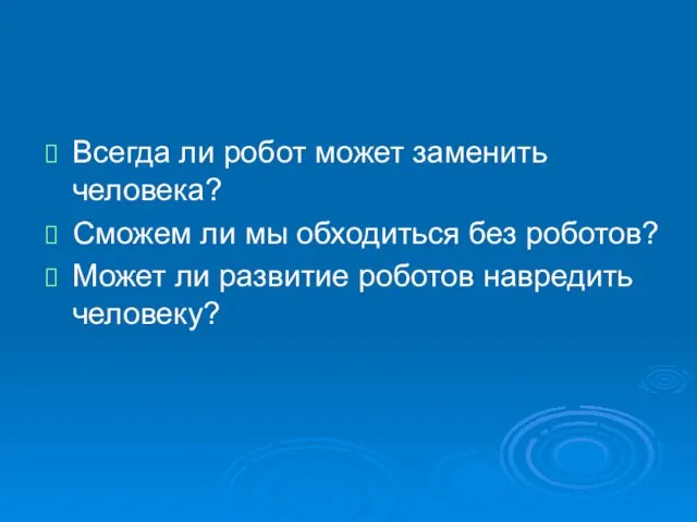 Всегда ли робот может заменить человека? Сможем ли мы обходиться без роботов?