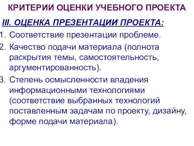 КРИТЕРИИ ОЦЕНКИ УЧЕБНОГО ПРОЕКТА III. ОЦЕНКА ПРЕЗЕНТАЦИИ ПРОЕКТА: Соответствие презентации проблеме. Качество